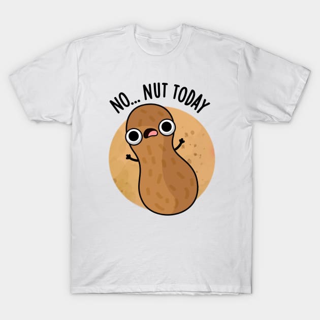 No Nut Today Funny Peanut Pun T-Shirt by punnybone